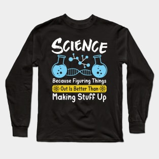 Science Because Figuring Things Out Is Better Than Making Stuff Up Long Sleeve T-Shirt